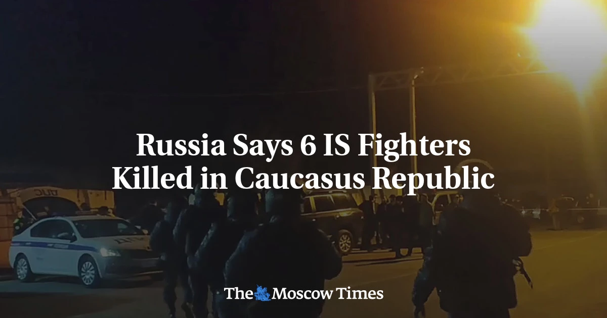 Russia says six IS fighters killed in Caucasus republic